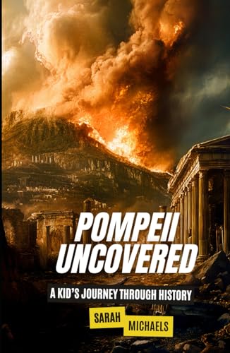 Pompeii Uncovered: A Kid’s Journey Through History (The Ancient Worlds Just For Kids) von Independently published