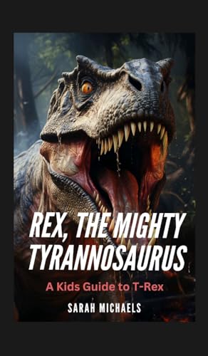 Rex, the Mighty Tyrannosaurus: A Kids Guide to T-Rex von SL Editions