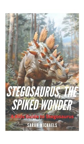 Stegosaurus, the Spiked Wonder: A Kids Guide to Stegosaurus Stegosaurus, the Spiked Wonder: A Kids Guide to Stegosaurus von SL Editions