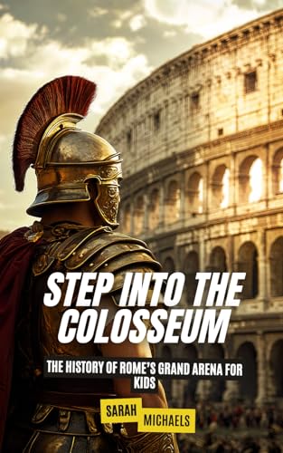 Step Into the Colosseum: The History of Rome’s Grand Arena For Kids (The Ancient Worlds Just For Kids) von Independently published