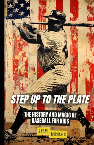 Step Up to the Plate: The History and Magic of Baseball for Kids (History Just for Kids) von Independently published