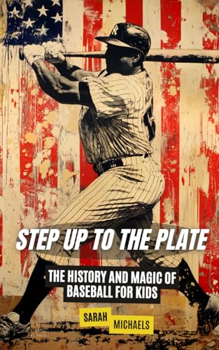 Step Up to the Plate: The History and Magic of Baseball for Kids (History Just for Kids) von Independently published