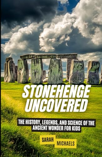 Stonehenge Uncovered: The History, Legends, and Science Of the Ancient Wonder For Kids (The Ancient Worlds Just For Kids) von Independently published