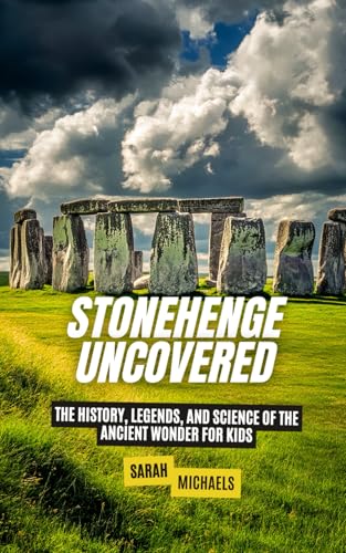 Stonehenge Uncovered: The History, Legends, and Science Of the Ancient Wonder For Kids (The Ancient Worlds Just For Kids) von Independently published