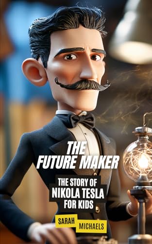 The Future Maker: The Story of Nikola Tesla For Kids (Biographies Just For Kids) von Independently published