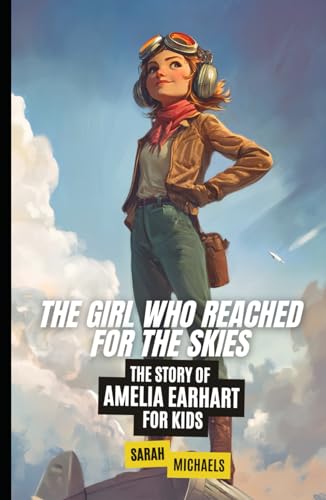 The Girl Who Reached for the Skies: The Story of Amelia Earhart for Kids (Biographies Just For Kids) von Independently published