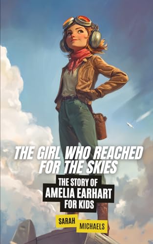The Girl Who Reached for the Skies: The Story of Amelia Earhart for Kids (Biographies Just For Kids) von Independently published