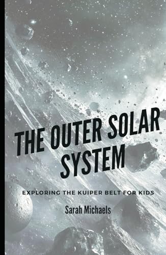 The Outer Solar System: Exploring the Kuiper Belt For Kids The Outer Solar System: Exploring the Kuiper Belt For Kids von Independently published