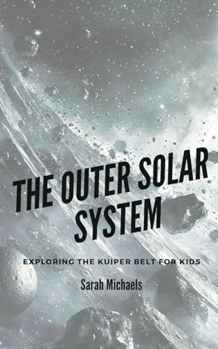 The Outer Solar System: Exploring the Kuiper Belt For Kids The Outer Solar System: Exploring the Kuiper Belt For Kids von Independently published