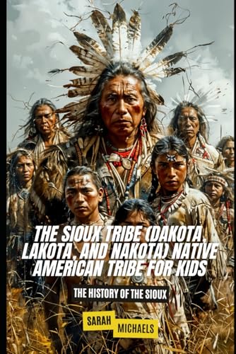 The Sioux Tribe (Dakota, Lakota, and Nakota) Native American Tribe For Kids: The History of the Sioux (Native American Tribes For Kids) von Independently published