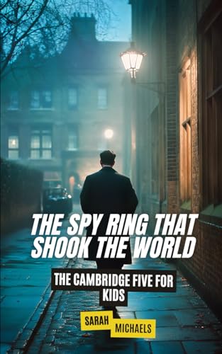 The Spy Ring That Shook the World: The Cambridge Five For Kids (The History of Espionage for Kids) von Independently published