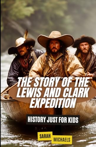 The Story of the Lewis and Clark Expedition: History Just for Kids The Story of the Lewis and Clark Expedition: History Just for Kids von Independently published