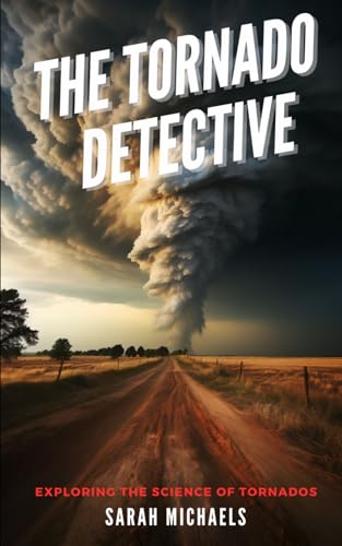 The Tornado Detective: Exploring the Science of Tornados (The Science of Natural Disasters For Kids) von Independently published