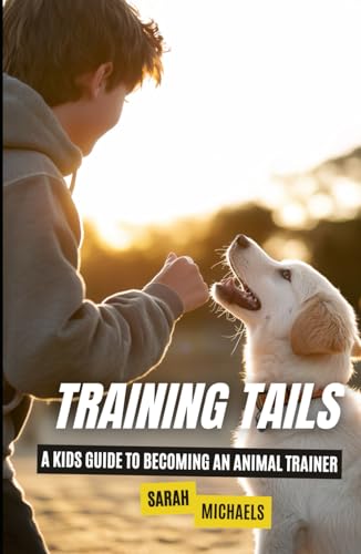 Training Tails: A Kids Guide to Becoming an Animal Trainer (Careers for Kids) von Independently published