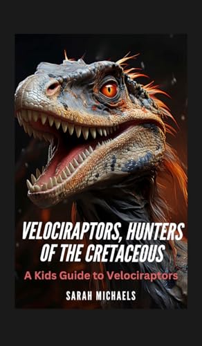 Velociraptors, Hunters of the Cretaceous: A Kids Guide to Velociraptors Velociraptors, Hunters of the Cretaceous: A Kids Guide to Velociraptors von SL Editions