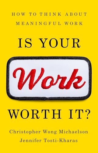 Is Your Work Worth It?: How to Think About Meaningful Work Is Your Work Worth It?: How to Think About Meaningful Work