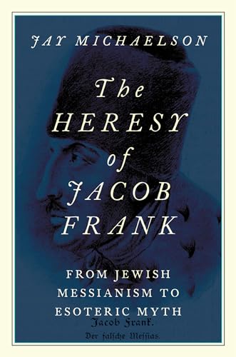 The Heresy of Jacob Frank: From Jewish Messianism to Esoteric Myth von Oxford University Press Inc