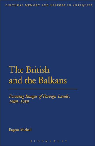 The British and the Balkans: Forming Images Of Foreign Lands, 1900-1950 The British and the Balkans: Forming Images Of Foreign Lands, 1900-1950