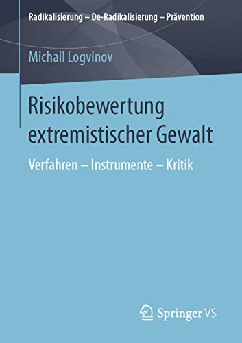 Risikobewertung extremistischer Gewalt: Verfahren – Instrumente – Kritik (Radikalisierung – De-Radikalisierung – Prävention) von Springer VS