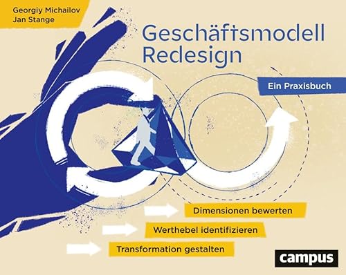 Geschäftsmodell-Redesign: Dimensionen bewerten, Werthebel identifizieren, Transformation gestalten – Ein Praxisbuch von Campus Verlag GmbH