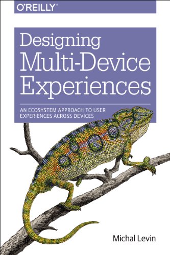 Designing Multi-Device Experiences: An Ecosystem Approach to User Experiences across Devices von O'Reilly Media