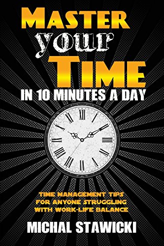 Master Your Time in 10 Minutes a Day: Time Management Tips for Anyone Struggling With Work-Life Balance (How to Change Your Life in 10 Minutes a Day, Band 4) von CreateSpace Independent Publishing Platform