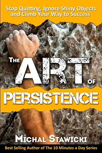 The Art of Persistence: Stop Quitting, Ignore Shiny Objects and Climb Your Way to Success von CreateSpace Independent Publishing Platform
