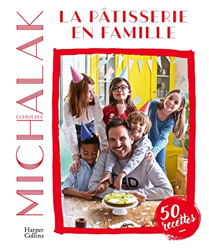 La pâtisserie en famille: Des recettes faciles et gourmandes pour pâtisser avec ses enfants pendant le confinement !