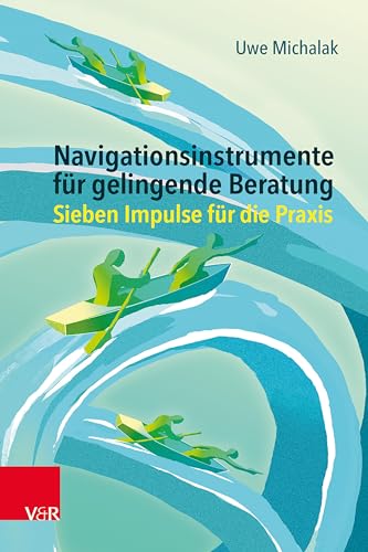 Navigationsinstrumente für gelingende Beratung: Sieben Impulse für die Praxis Navigationsinstrumente für gelingende Beratung: Sieben Impulse für die Praxis von Vandenhoeck + Ruprecht