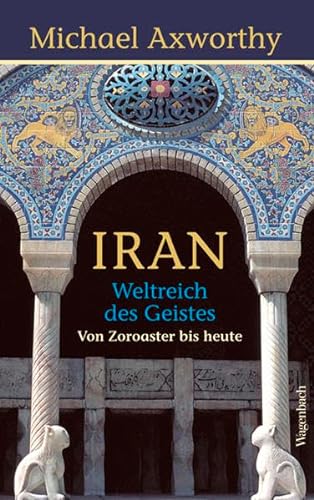Iran - Weltreich des Geistes: Weltreich des Geistes. Von Zoroaster bis heute (Allgemeines Programm - Sachbuch)