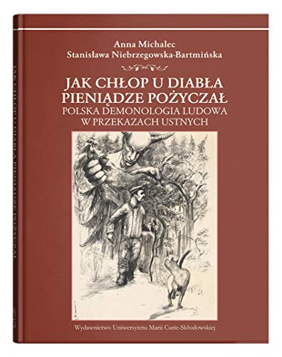 Jak chłop u diabła pieniądze pożyczał.: Polska demonologia ludowa w przekazach ustnych von UMCS