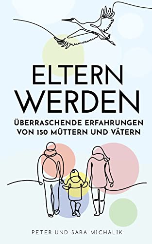 Eltern werden: Überraschende Erfahrungen von 150 Müttern und Vätern Eltern werden: Überraschende Erfahrungen von 150 Müttern und Vätern von Books on Demand