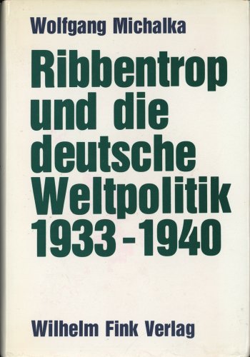 Ribbentrop und die deutsche Weltpolitik 1933-1940: Aussenpolitische Konzeptionen und Entscheidungsprozesse im Dritten Reich (Veröffentlichungen des Historischen Instituts der Universität Mannheim) von Brill | Fink