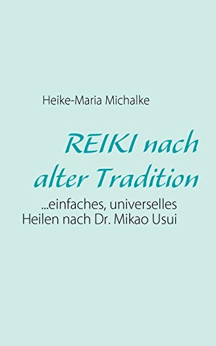 REIKI nach alter Tradition...einfaches, universelles Heilen nach Dr. Mikao Usui von Books on Demand GmbH