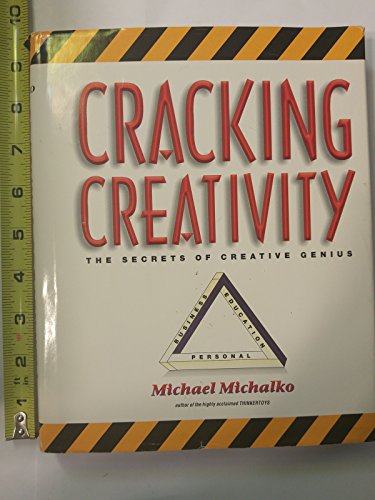 Cracking Creativity: The Secrets of Creative Genius: The Secrets of Creative Genius for Business and Beyond