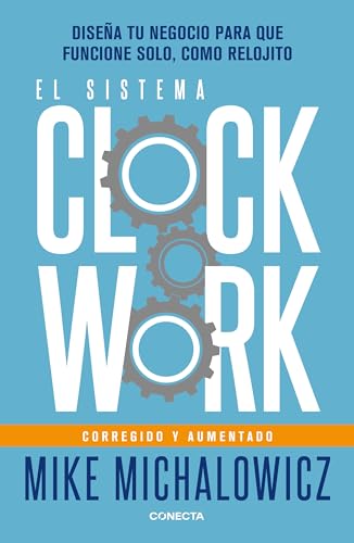 El sistema Clockwork: Diseña tu negocio para que funcione solo, como relojito / Clockwork: Diseña tu negocio para que funcione solo, como relojito El sistema Clockwork: Diseña tu negocio para que funcione solo, como relojito / Clockwork: Diseña tu negocio para que funcione solo, como relojito