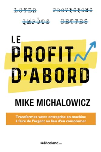 Le Profit d'abord : transformez votre entreprise en machine à faire de l'argent au lieu d'en consommer: Transformez votre entreprise en machine à faire de l'argent au lieu d'en consommer