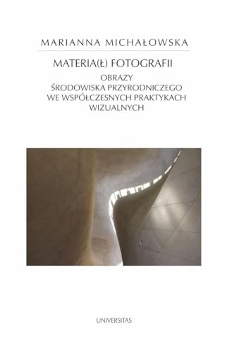 Materia(ł) fotografii: Obrazy środowiska przyrodniczego we współczesnych praktykach wizualnych von Universitas