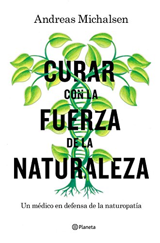 Curar con la fuerza de la naturaleza : un médico en defensa de la naturopatía (Prácticos)