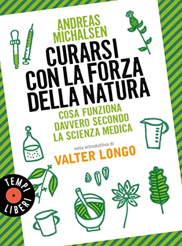 Curarsi con la forza della natura. Cosa funziona davvero secondo la scienza medica. Nuova ediz. (Tempi liberi)