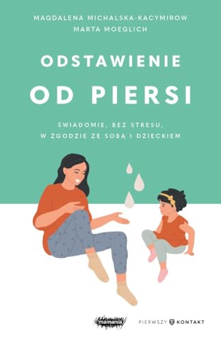 Odstawienie od piersi. Świadomie, bez stresu, w zgodzie ze sobą i dzieckiem von Mamania