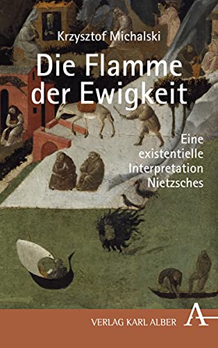 Die Flamme der Ewigkeit: Eine existentielle Interpretation Nietzsches von Verlag Karl Alber