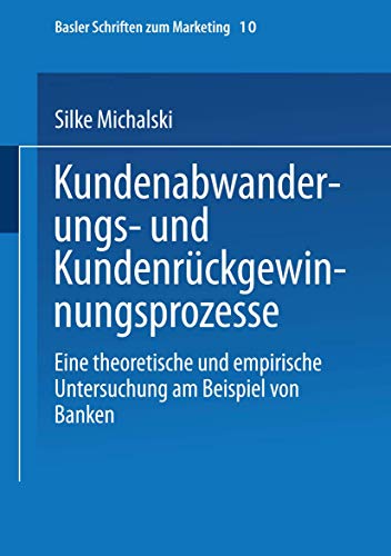 Kundenabwanderungs- und Kundenrückgewinnungsprozesse: Eine theoretische und empirische Untersuchung am Beispiel von Banken (Basler Schriften zum Marketing, 10, Band 10)