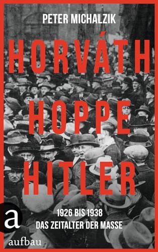 Horváth, Hoppe, Hitler: 1926 bis 1938 – Das Zeitalter der Masse von Aufbau