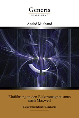 Einführung in den Elektromagnetismus nach Maxwell : (Elektromagnetische Mechanik) von Generis Publishing