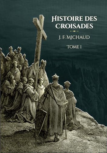 Histoire des croisades - Tome 1: - Edition illustrée par 100 gravures von Editions du Rey