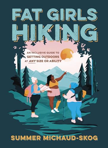 Fat Girls Hiking: An Inclusive Guide to Getting Outdoors at Any Size or Ability von Workman Publishing