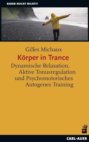 Körper in Trance: Dynamische Relaxation, Aktive Tonusregulation und Psychomotorisches Autogenes Training (Reden reicht nicht!?) von Carl-Auer Verlag GmbH