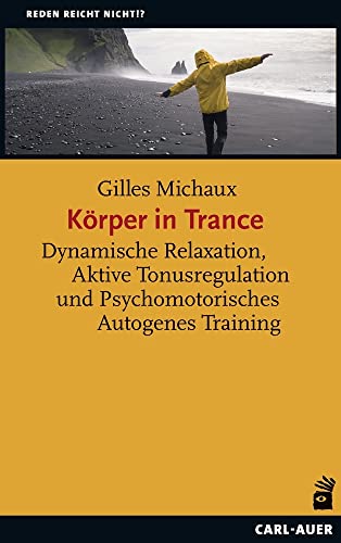 Körper in Trance: Dynamische Relaxation, Aktive Tonusregulation und Psychomotorisches Autogenes Training (Reden reicht nicht!?) von Auer-System-Verlag, Carl