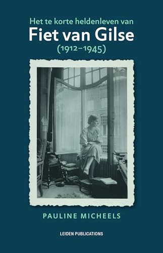 Het te korte heldenleven van Fiet van Gilse (1912-1945) (Leiden Publications) von Leiden Publications